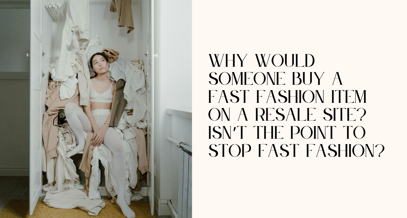 Why Would Someone Buy a Fast Fashion Item on a Resale Site? Isn’t the Point to Stop Fast Fashion?