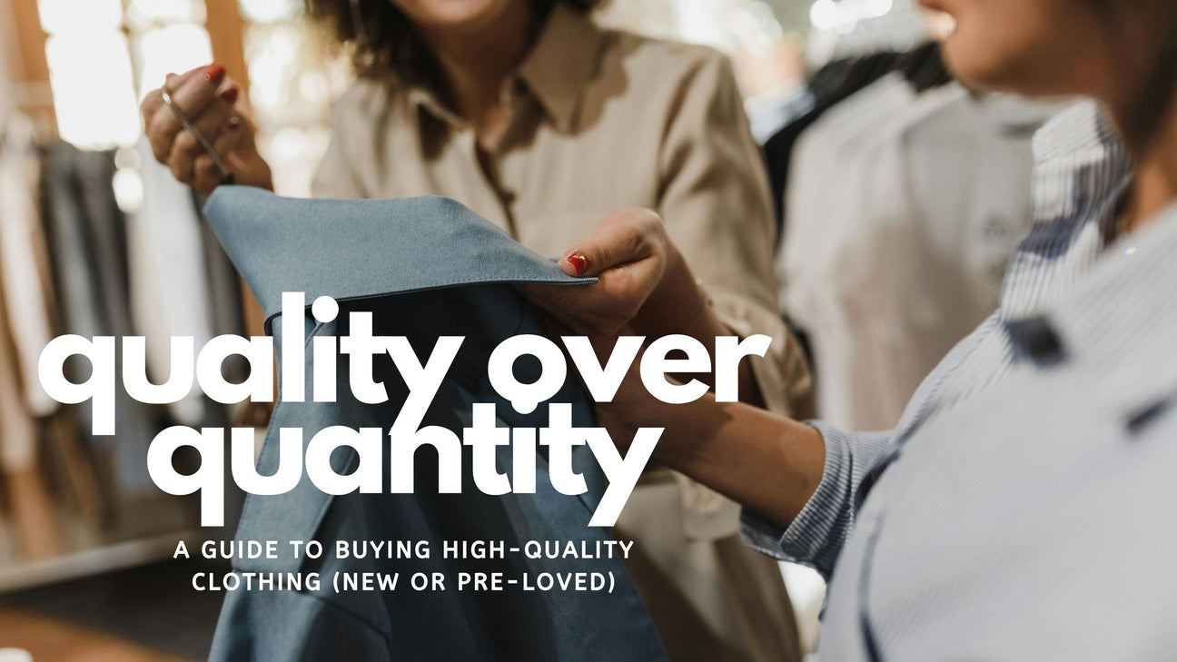 Quality Over Quantity: A Guide to Buying High-Quality Clothing (New or Pre-Loved)
