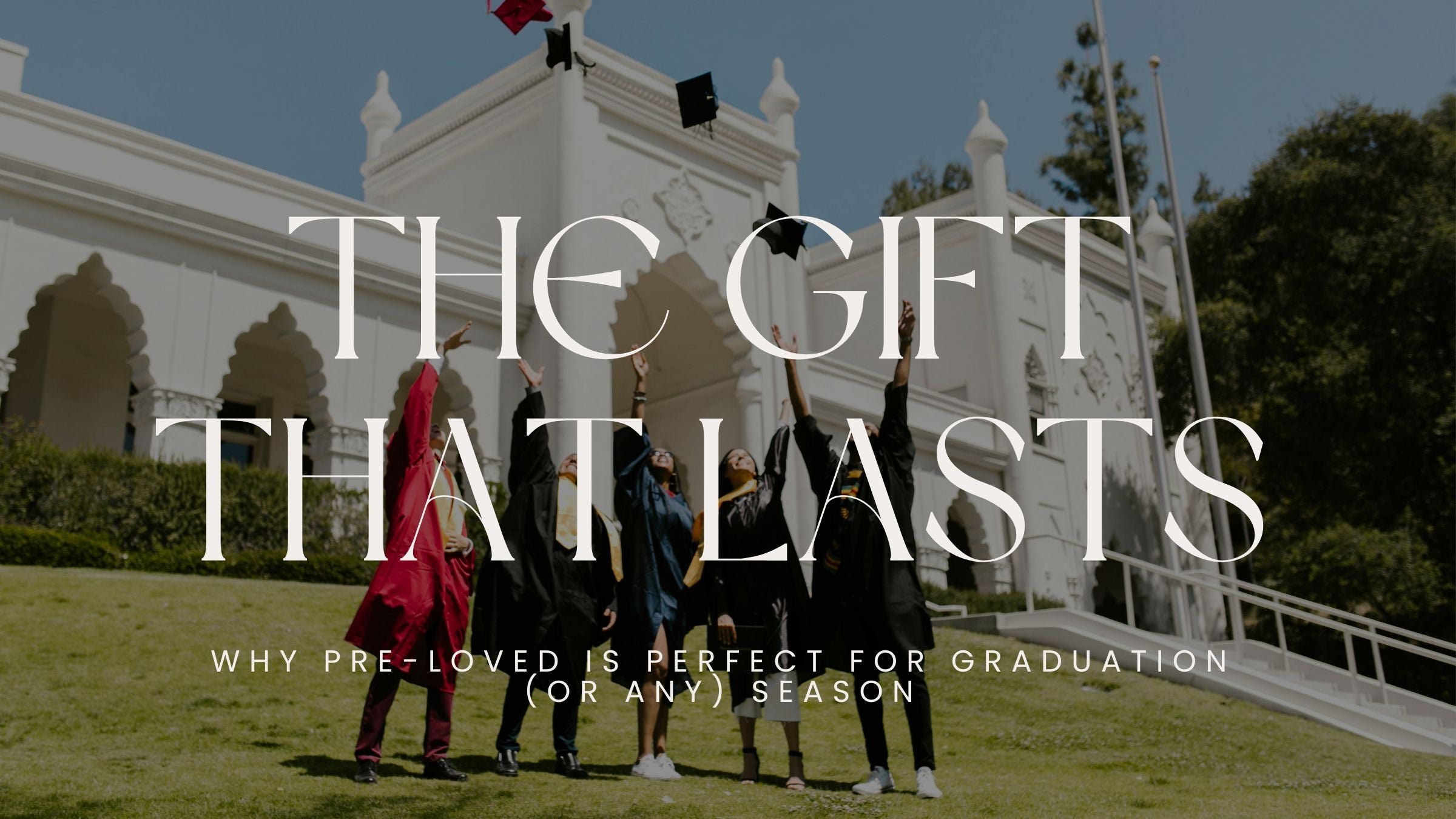 The Gift That Lasts: Why Pre-Loved is Perfect for Graduation (or Any) Season